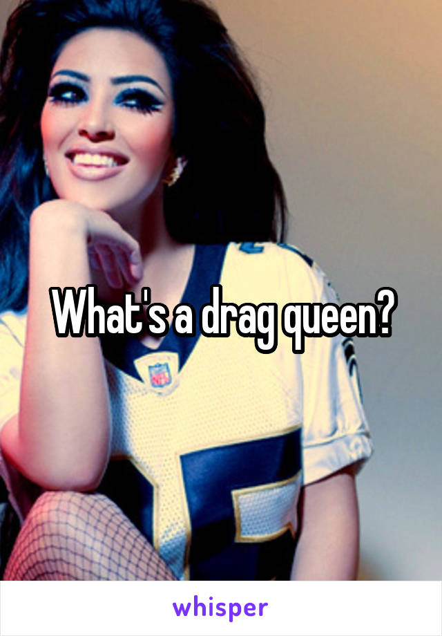 What's a drag queen?