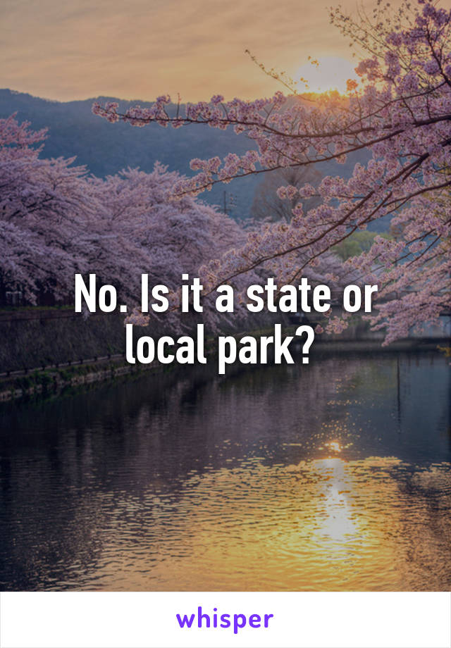 No. Is it a state or local park? 