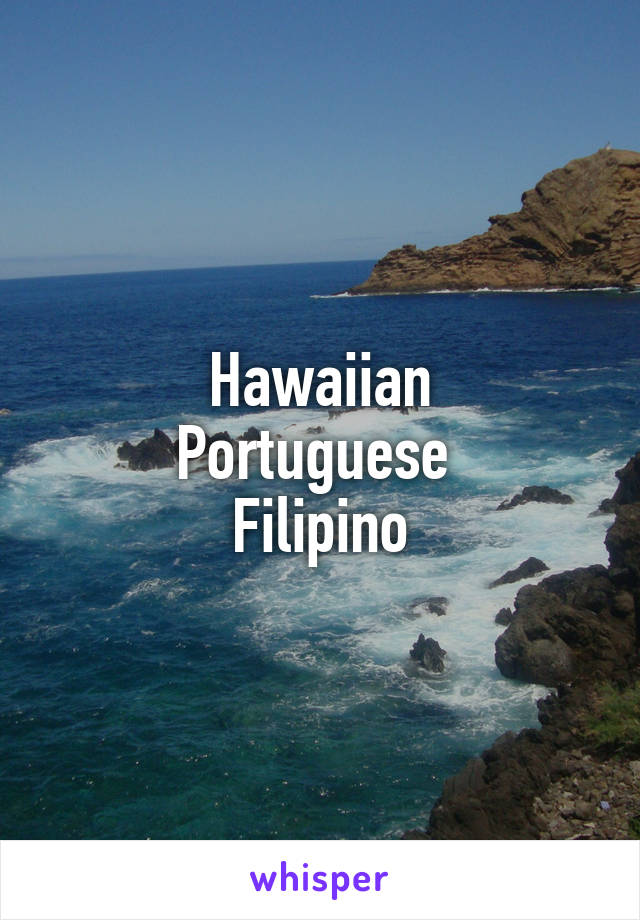 Hawaiian
Portuguese 
Filipino