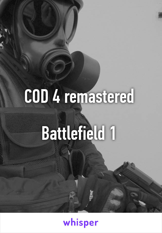 COD 4 remastered 

Battlefield 1 