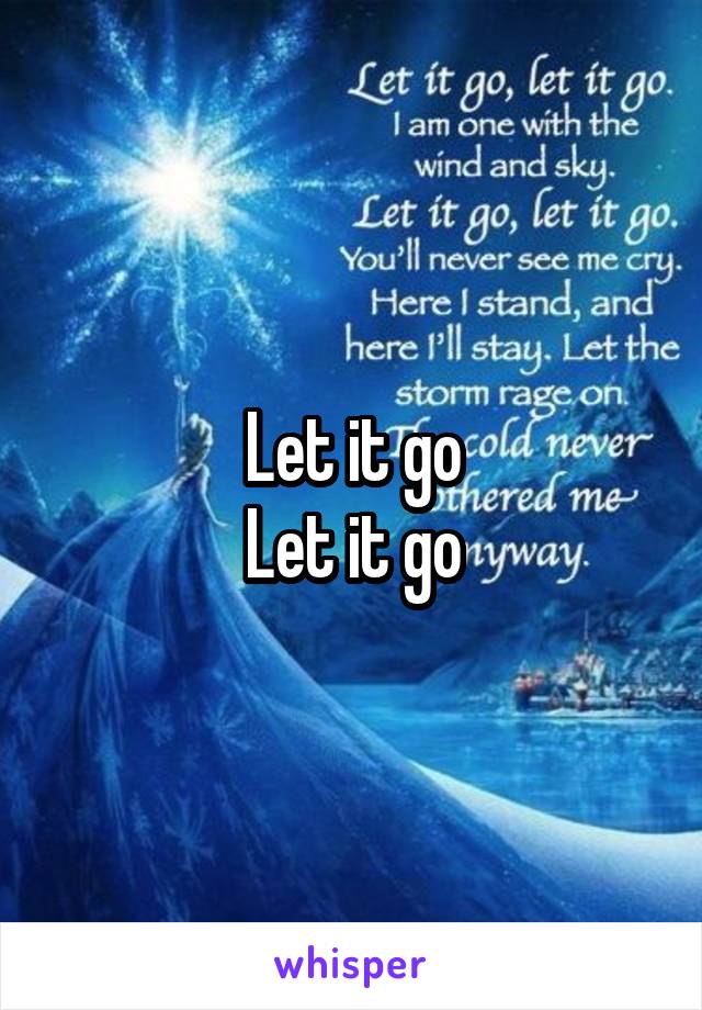 Let it go
Let it go