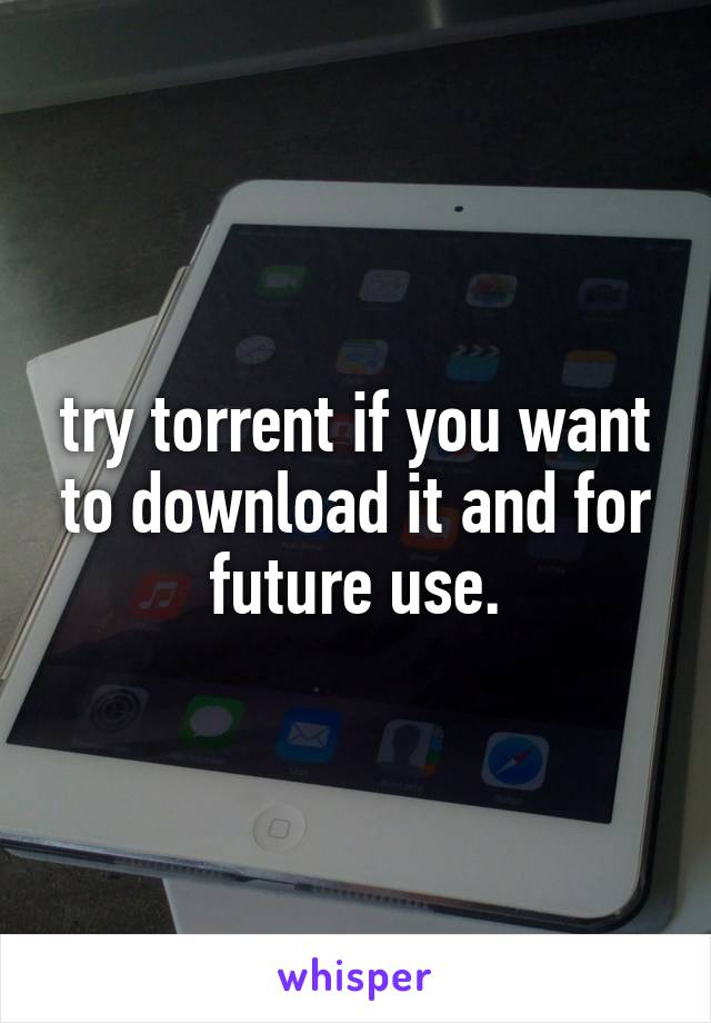 try torrent if you want to download it and for future use.
