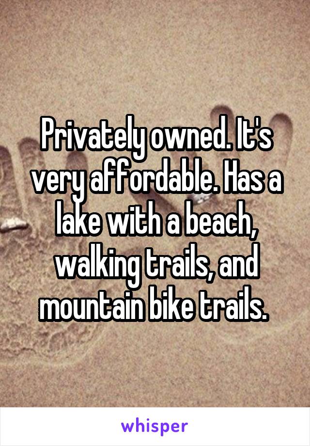 Privately owned. It's very affordable. Has a lake with a beach, walking trails, and mountain bike trails. 