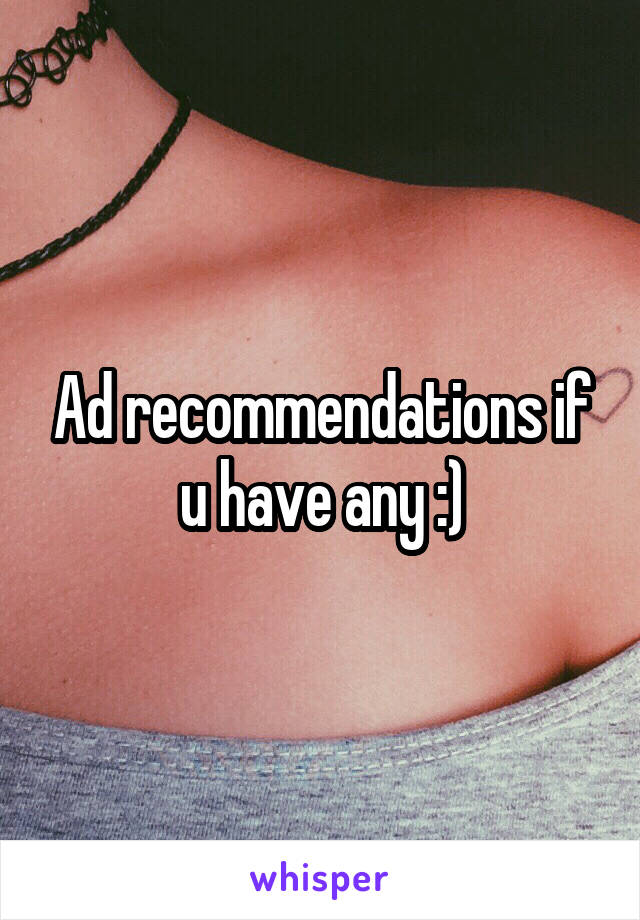 Ad recommendations if u have any :)