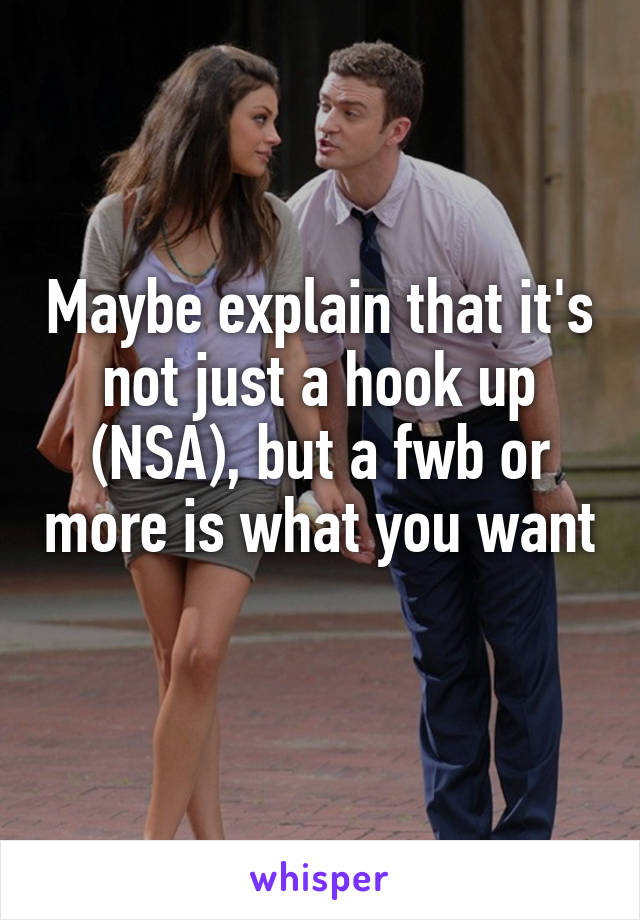 Maybe explain that it's not just a hook up (NSA), but a fwb or more is what you want
