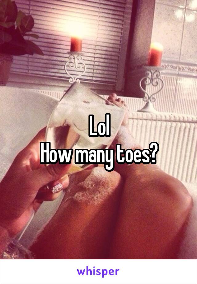 Lol
How many toes?