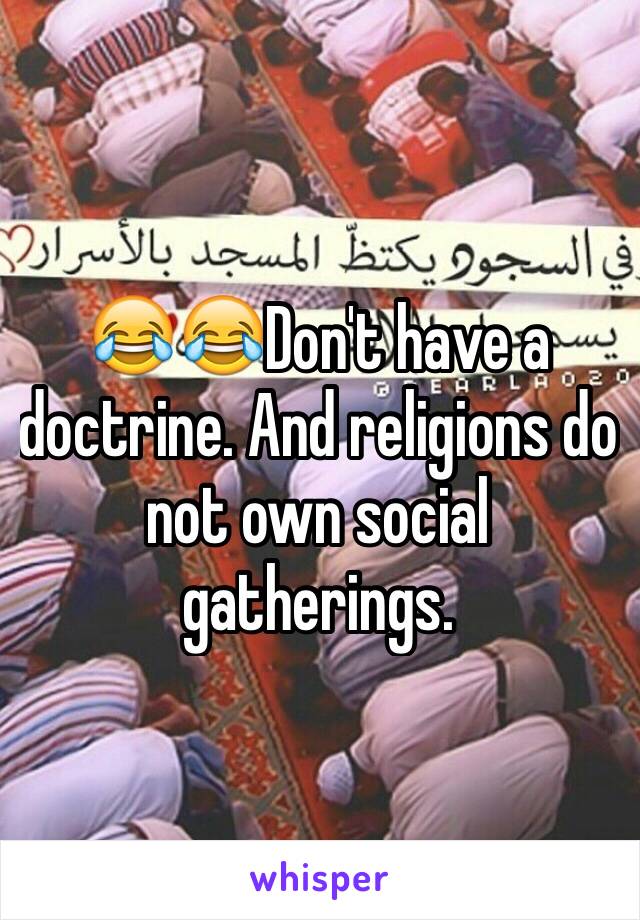 😂😂Don't have a doctrine. And religions do not own social gatherings.