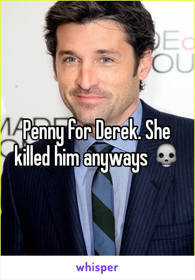 Penny for Derek. She killed him anyways 💀