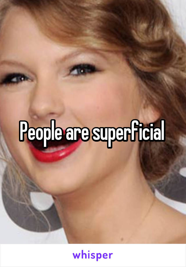 People are superficial 