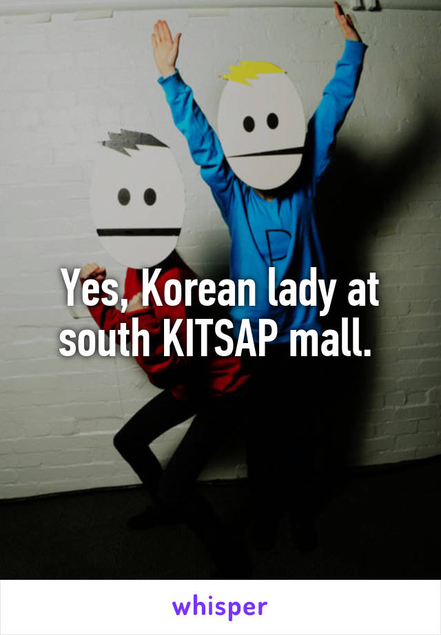 Yes, Korean lady at south KITSAP mall. 