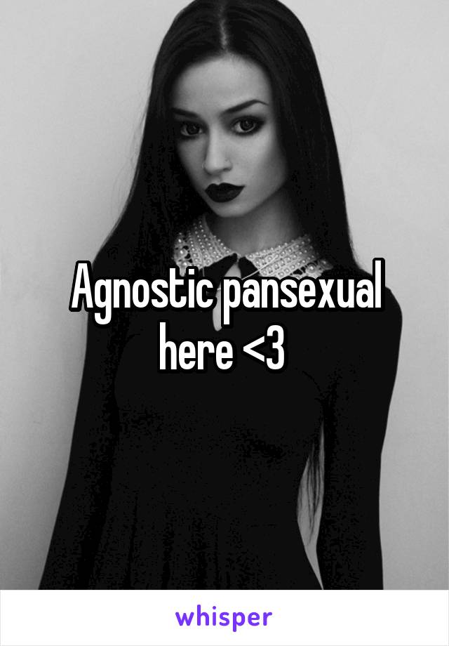 Agnostic pansexual here <3 