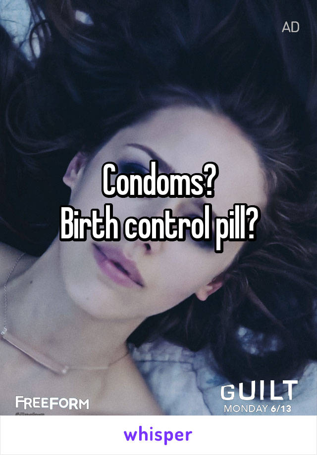 Condoms?
Birth control pill?
