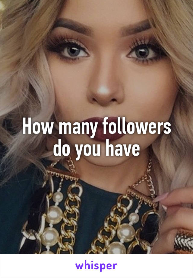 How many followers do you have