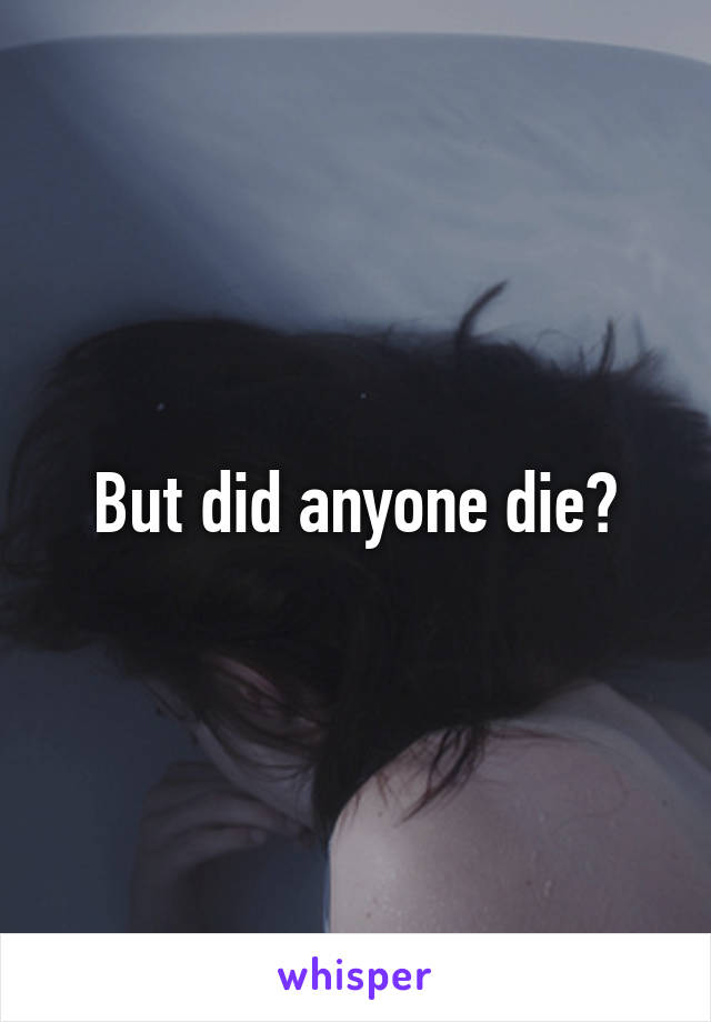 But did anyone die?