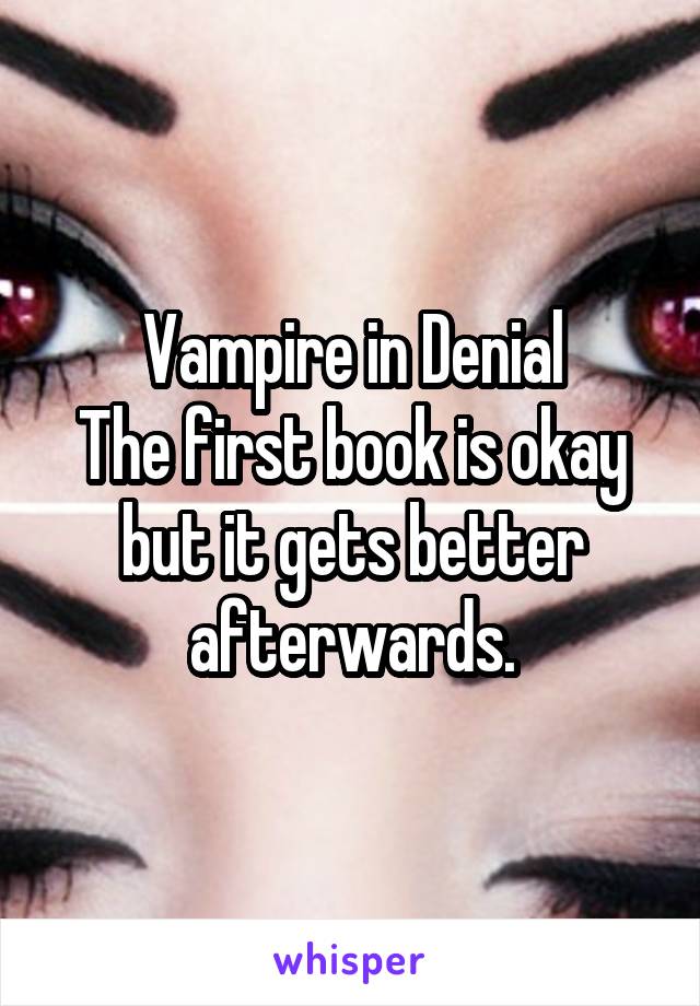 Vampire in Denial
The first book is okay but it gets better afterwards.