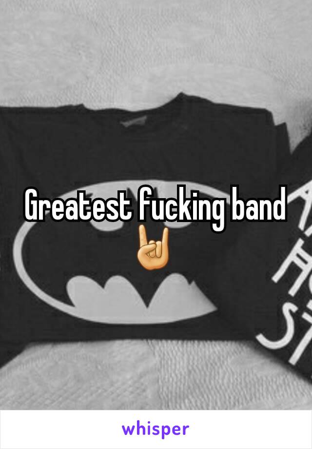 Greatest fucking band 🤘 