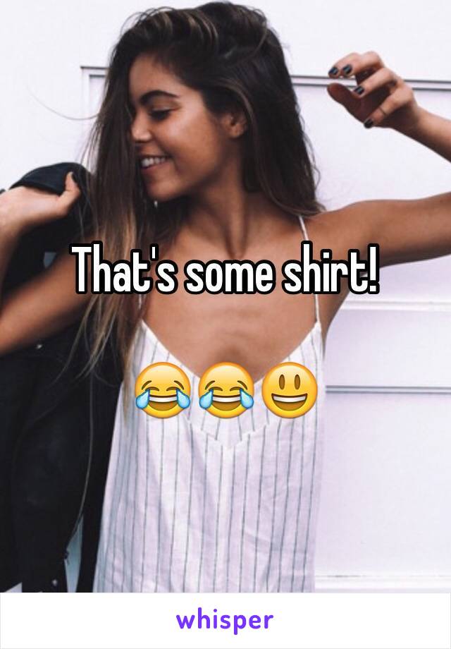 That's some shirt!

😂😂😃