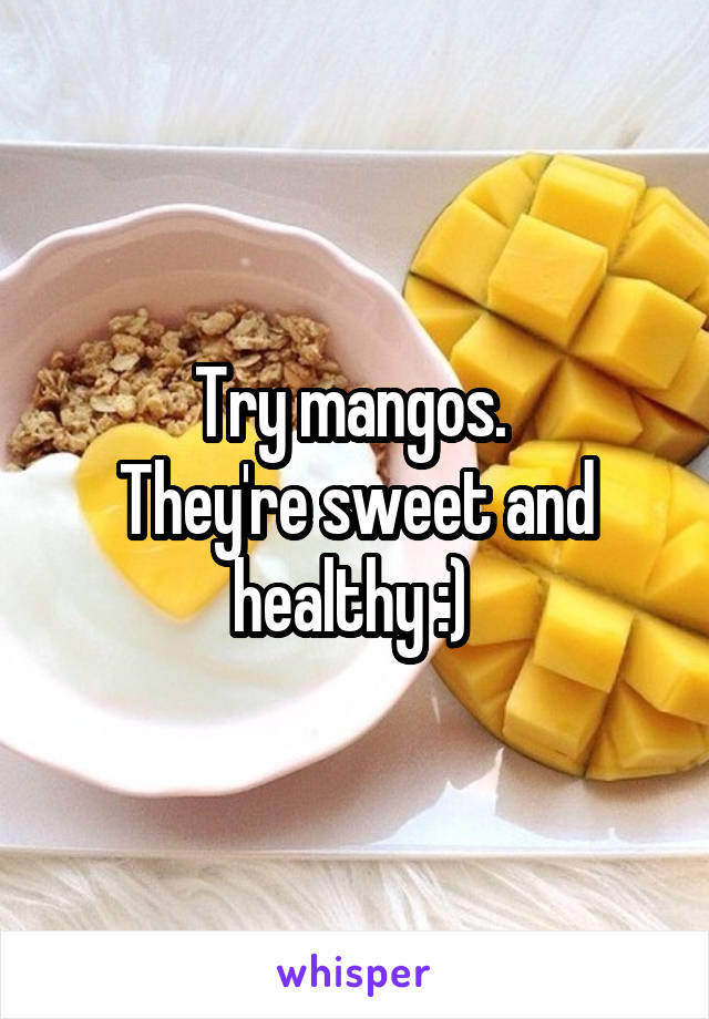 Try mangos. 
They're sweet and healthy :) 