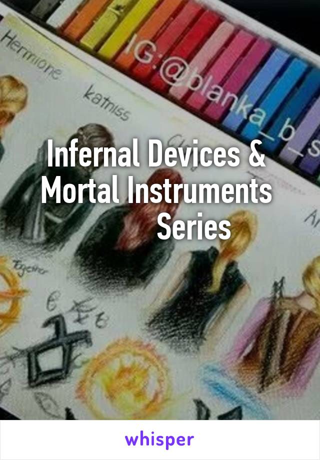 Infernal Devices & 
Mortal Instruments 
          Series 


