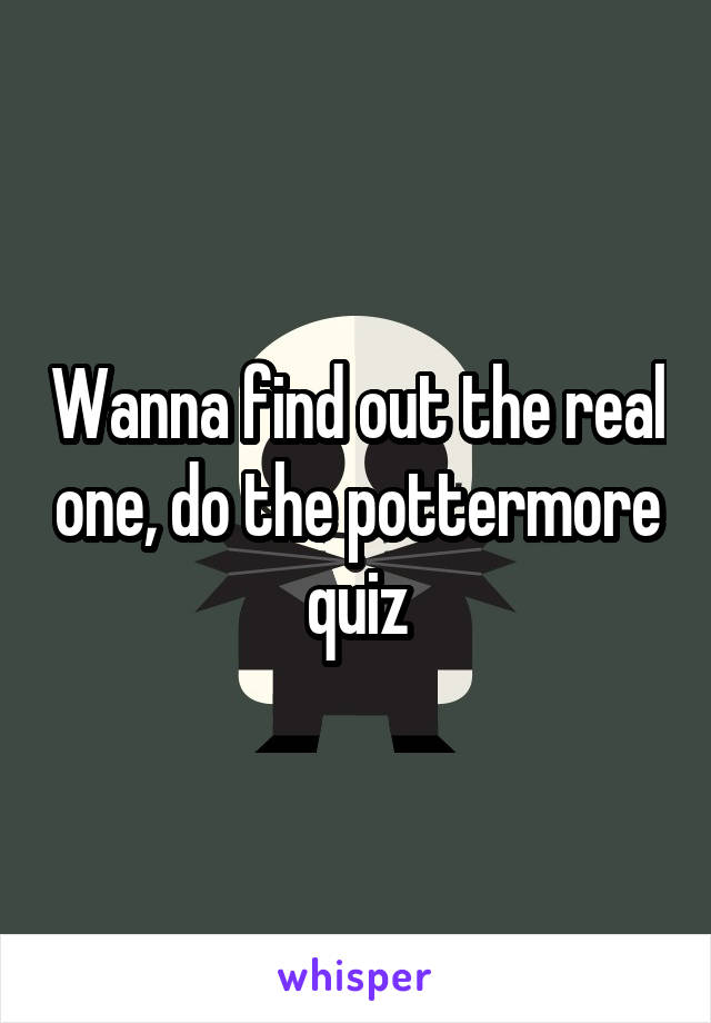 Wanna find out the real one, do the pottermore quiz