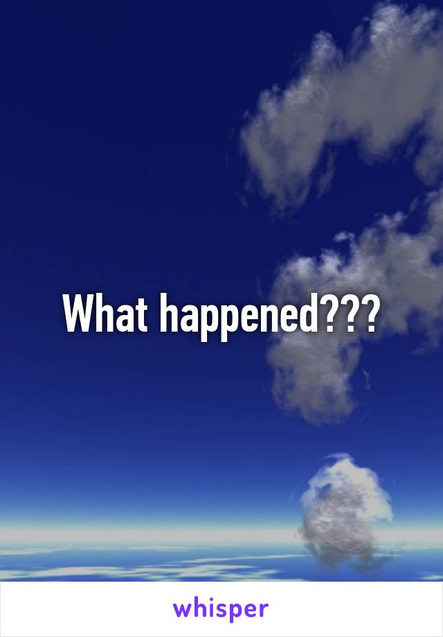 What happened???
