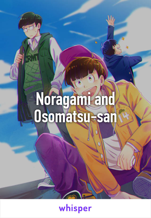 Noragami and Osomatsu-san