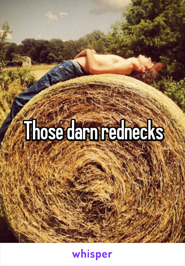 Those darn rednecks