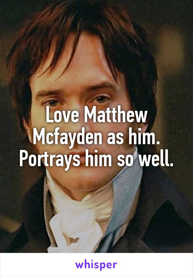 Love Matthew Mcfayden as him.
Portrays him so well.
