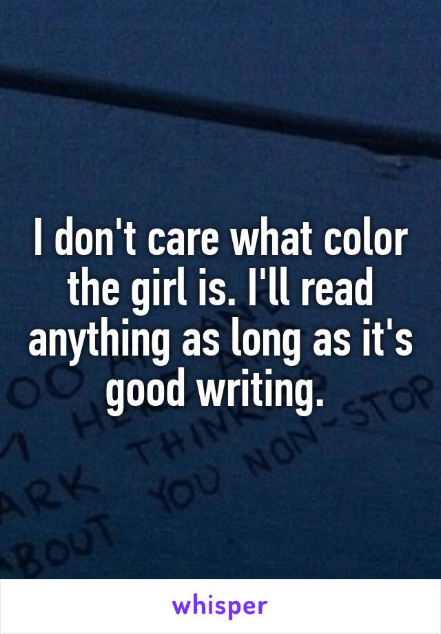 I don't care what color the girl is. I'll read anything as long as it's good writing. 