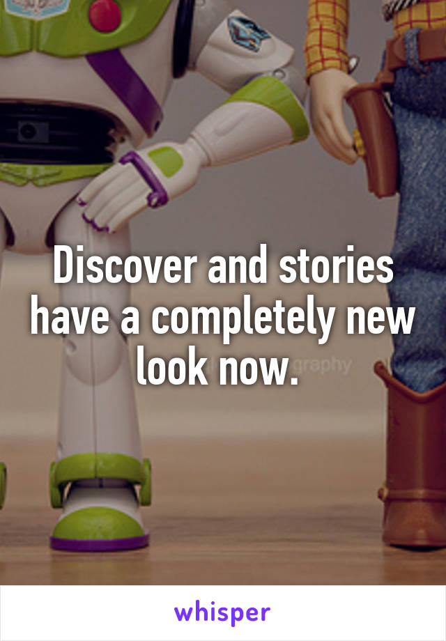 Discover and stories have a completely new look now. 