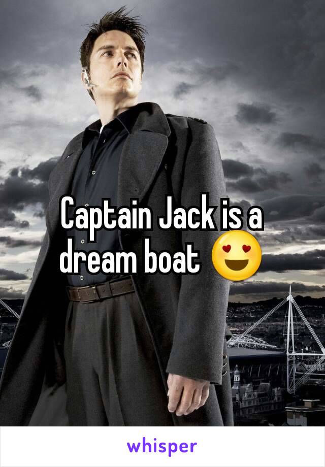 Captain Jack is a dream boat 😍