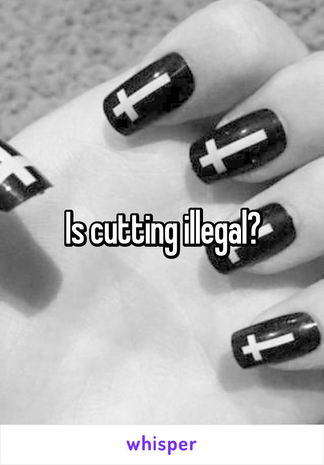 Is cutting illegal?