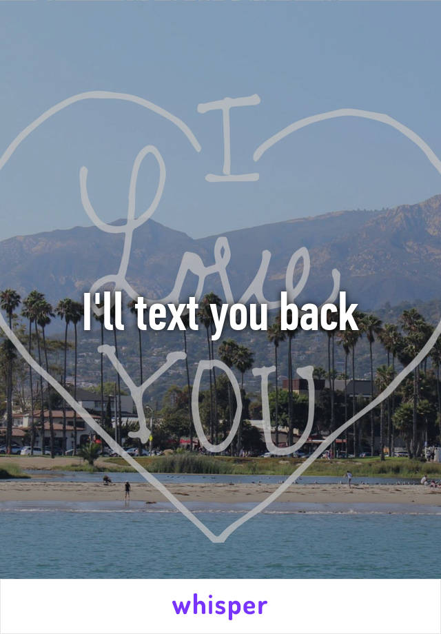 I'll text you back