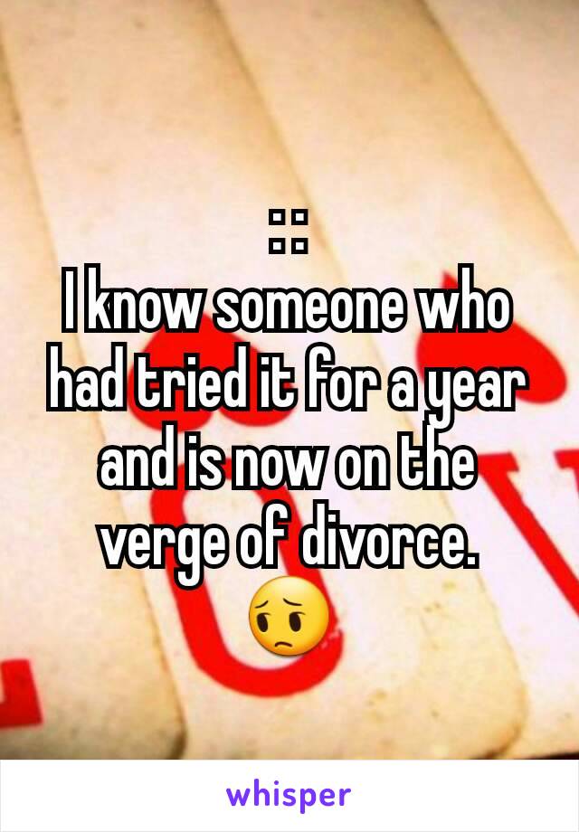 : :
I know someone who had tried it for a year and is now on the verge of divorce.
😔