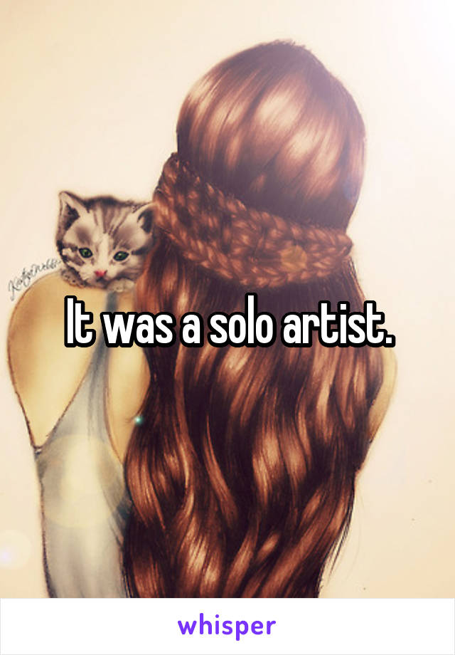 It was a solo artist.