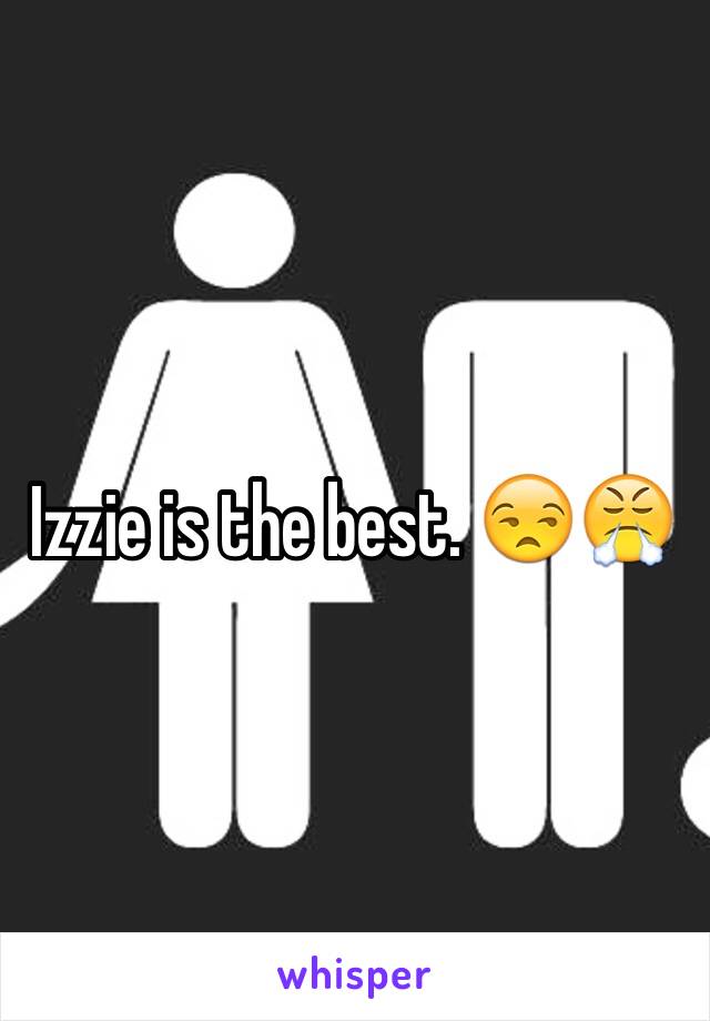 Izzie is the best. 😒😤