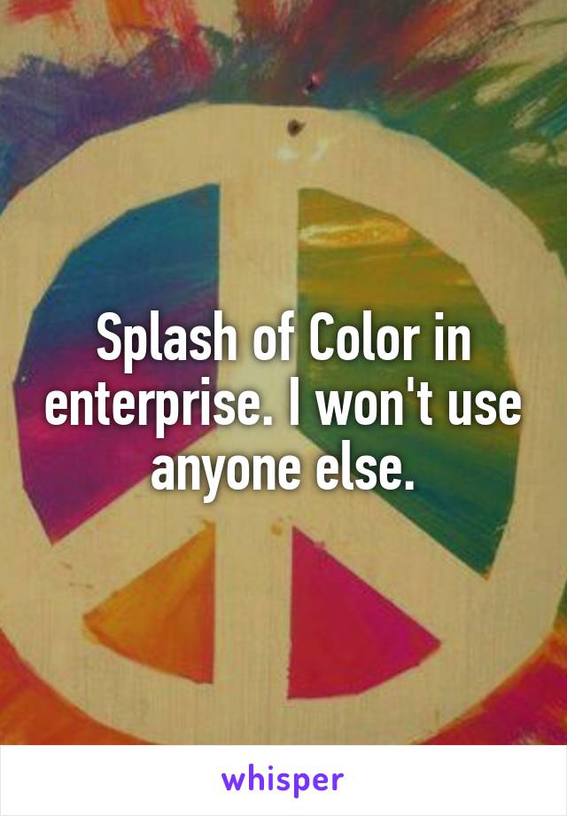 Splash of Color in enterprise. I won't use anyone else.