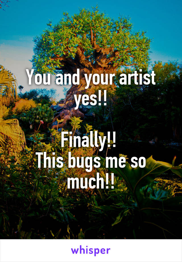 You and your artist yes!!

Finally!! 
This bugs me so much!!