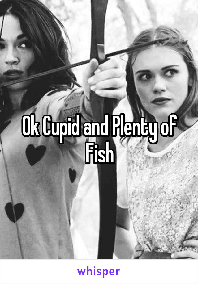 Ok Cupid and Plenty of Fish