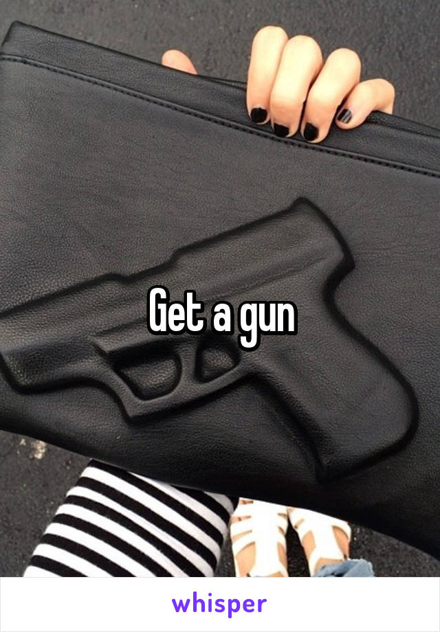 Get a gun