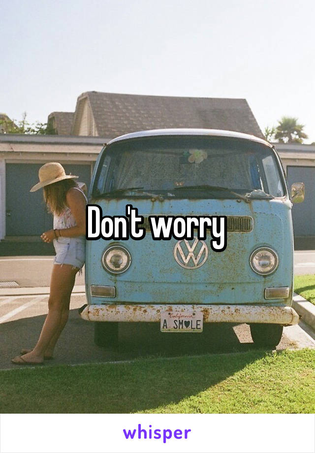 Don't worry 