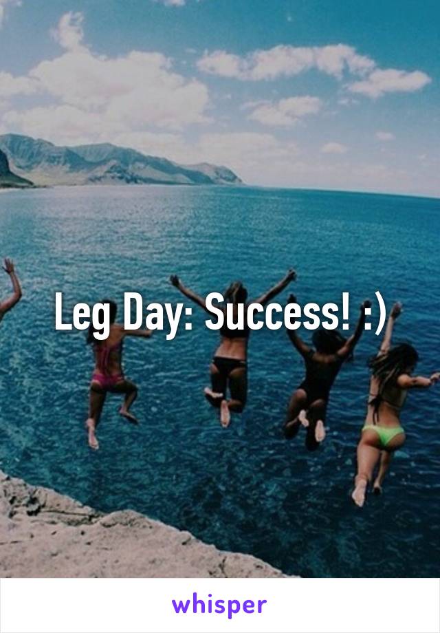 Leg Day: Success! :)