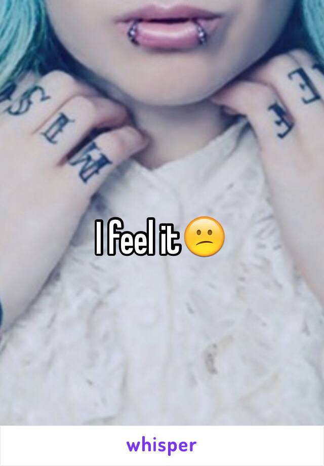 I feel it😕
