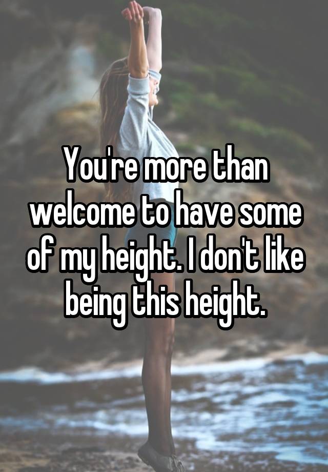 you-re-more-than-welcome-to-have-some-of-my-height-i-don-t-like-being