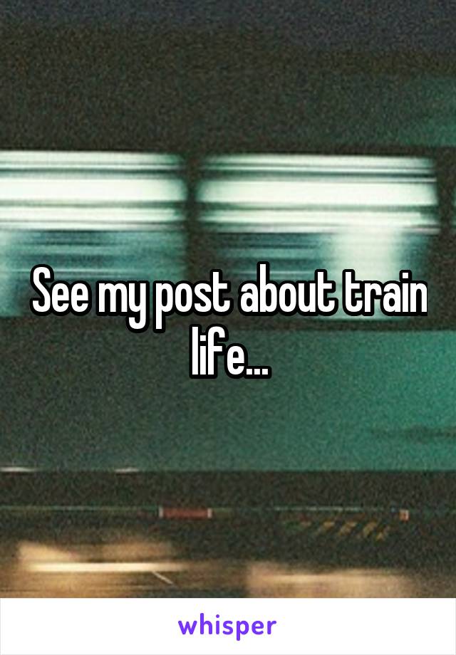 See my post about train life...