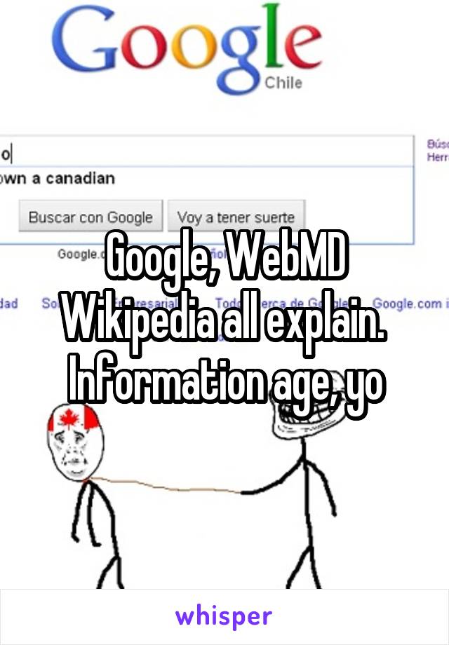Google, WebMD Wikipedia all explain. 
Information age, yo