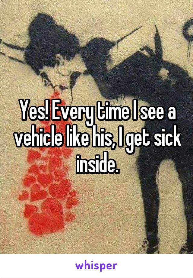 Yes! Every time I see a vehicle like his, I get sick inside.