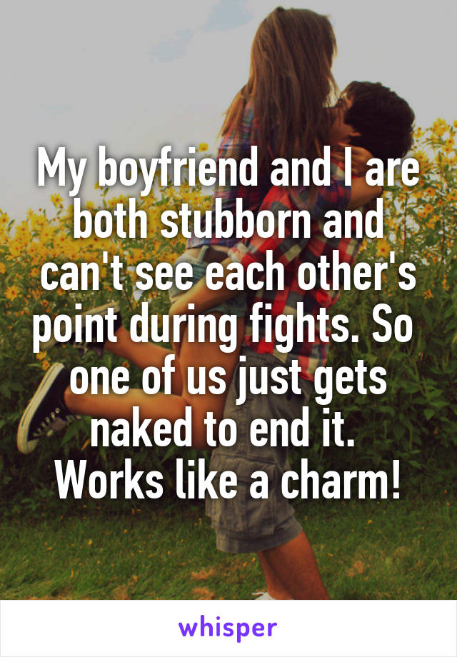 My boyfriend and I are both stubborn and can't see each other's point during fights. So  one of us just gets naked to end it. 
Works like a charm!