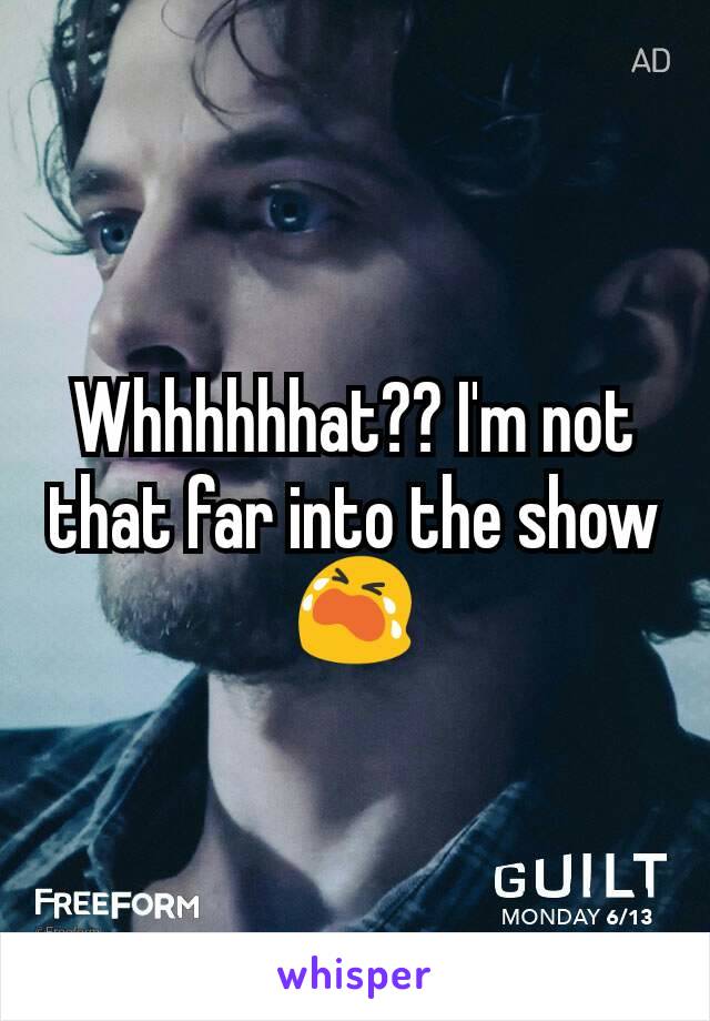 Whhhhhhat?? I'm not that far into the show 😭