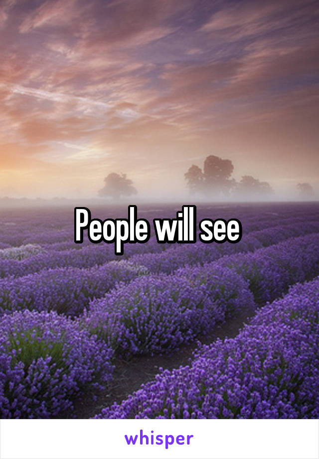 People will see 